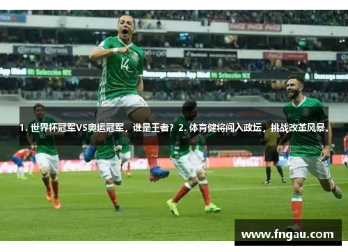 1. 世界杯冠军VS奥运冠军，谁是王者？2. 体育健将闯入政坛，挑战改革风暴。