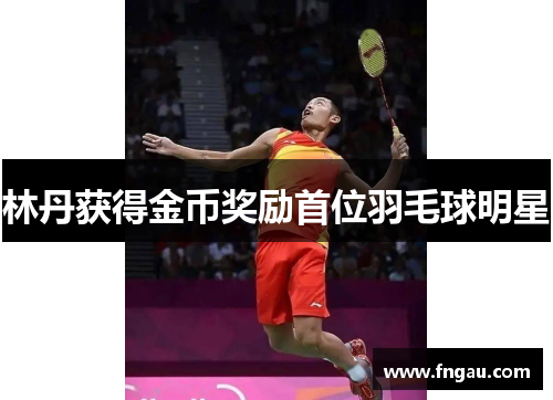 林丹获得金币奖励首位羽毛球明星