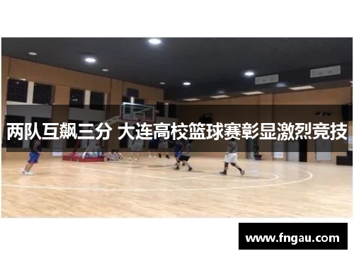 两队互飙三分 大连高校篮球赛彰显激烈竞技